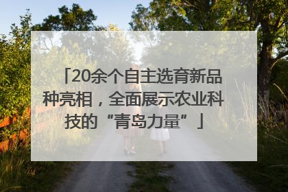 20余个自主选育新品种亮相，全面展示农业科技的“青岛力量”