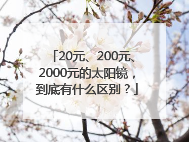 20元、200元、2000元的太阳镜，到底有什么区别？