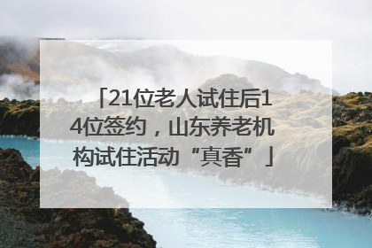21位老人试住后14位签约，山东养老机构试住活动“真香”