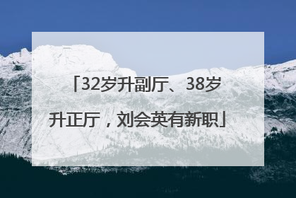 32岁升副厅、38岁升正厅，刘会英有新职