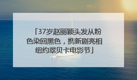37岁赵丽颖头发从粉色染回黑色，携新剧亮相纽约翠贝卡电影节