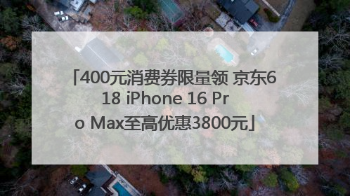 400元消费券限量领 京东618 iPhone 16 Pro Max至高优惠3800元