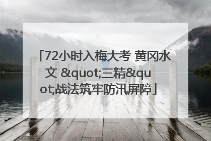 72小时入梅大考 黄冈水文 "三精"战法筑牢防汛屏障