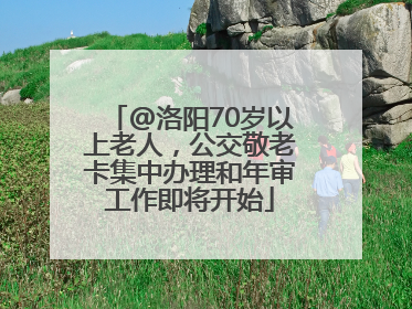 @洛阳70岁以上老人，公交敬老卡集中办理和年审工作即将开始